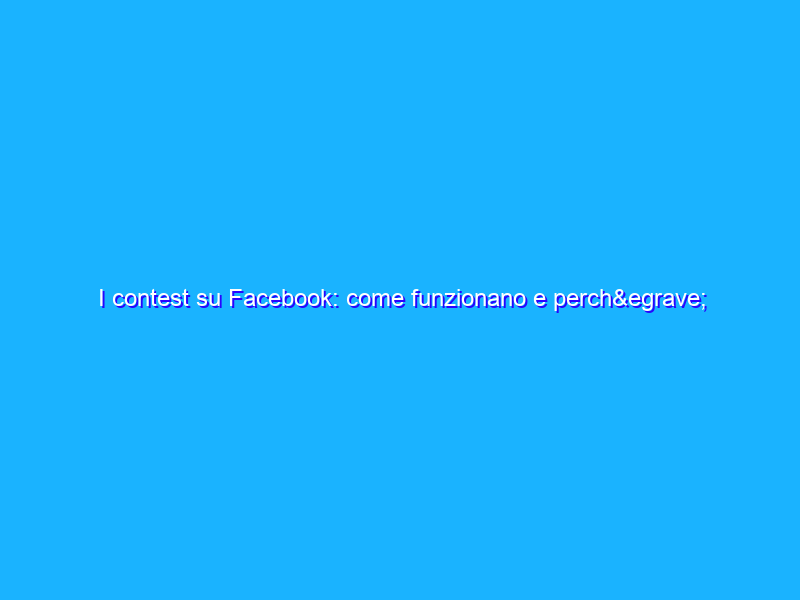 I contest su Facebook: come funzionano e perchè farli