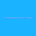 Come vendere online: una storia di successo