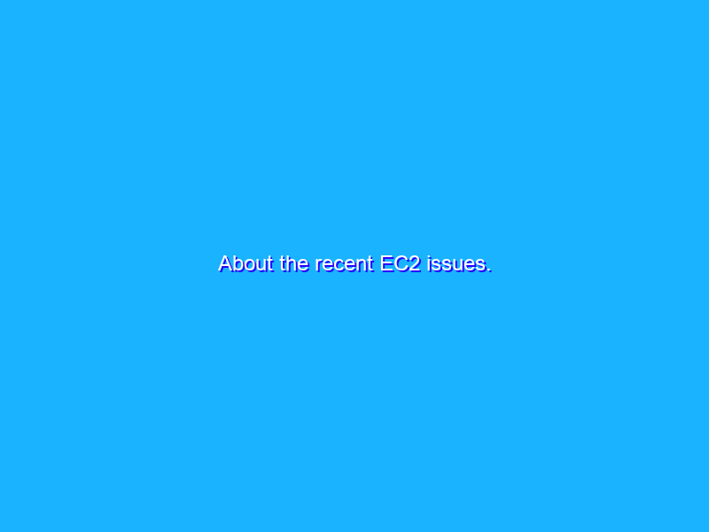 About the recent EC2 issues.
