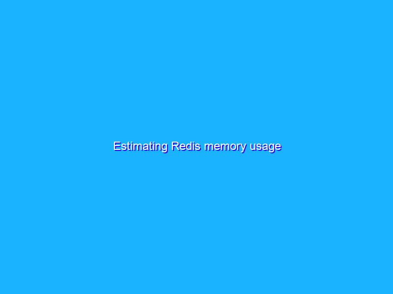 Estimating Redis memory usage