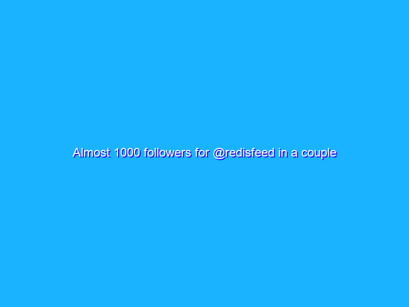 Almost 1000 followers for @redisfeed in a couple of days