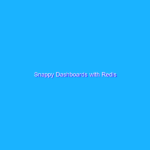 Snappy Dashboards with Redis