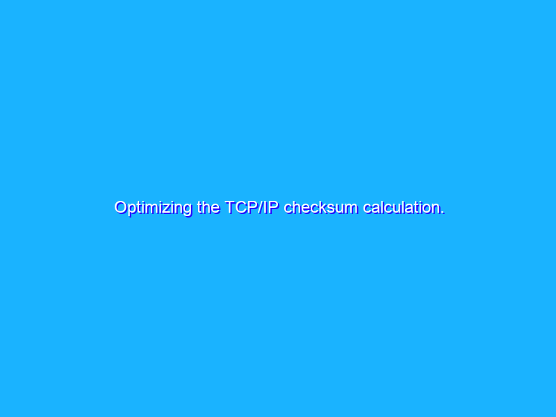 Optimizing the TCP/IP checksum calculation. Interesting low level journey.