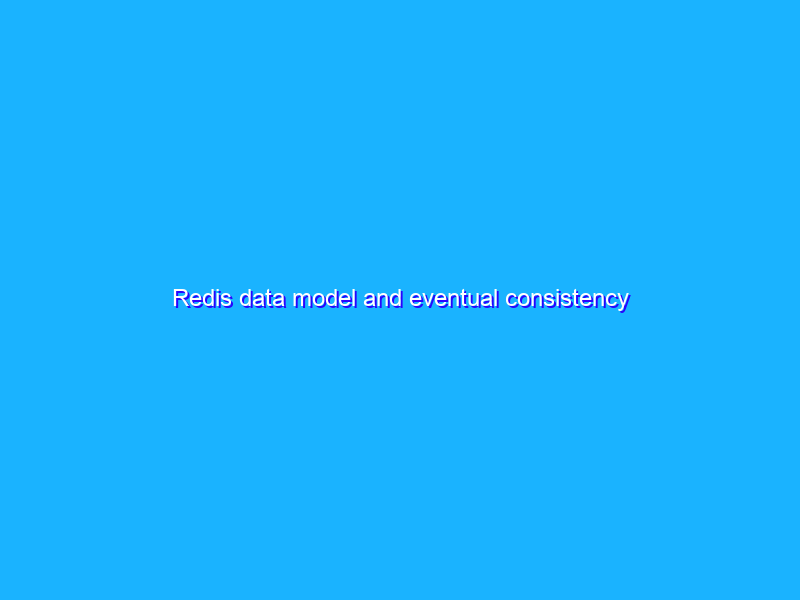 Redis data model and eventual consistency