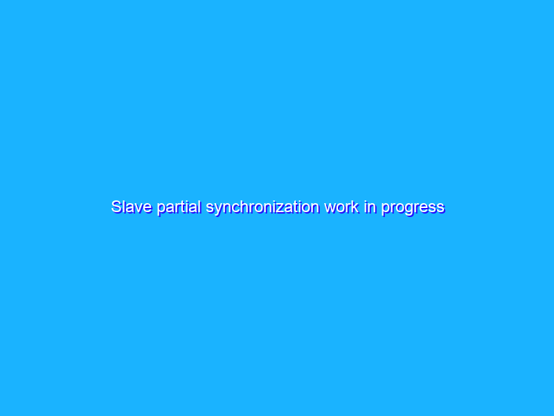 Slave partial synchronization work in progress