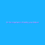 On the importance of testing your failover solutions.
