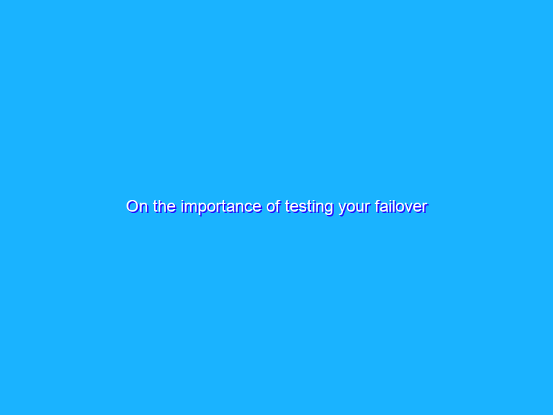 On the importance of testing your failover solutions.
