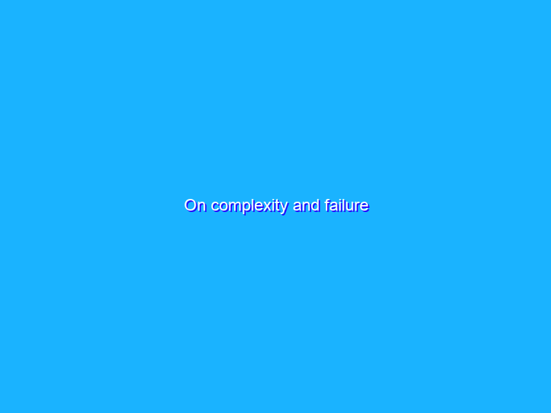On complexity and failure