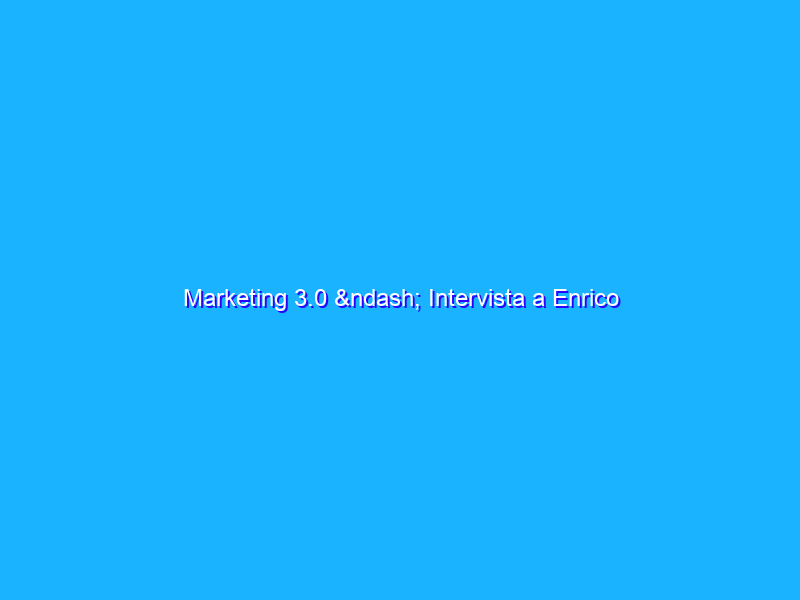 Marketing 3.0 – Intervista a Enrico Madrigrano