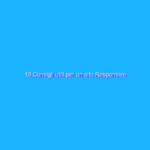 10 Consigli utili per un sito Responsive