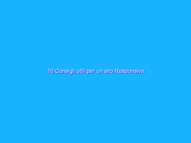 10 Consigli utili per un sito Responsive