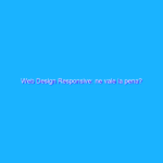 Web Design Responsive: ne vale la pena?