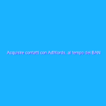 Acquisire contatti con AdWords, al tempo dei BAN sulle Landing Page