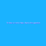 To fake or not to fake, that is the question