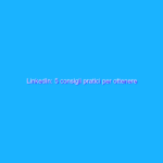 LinkedIn: 5 consigli pratici per ottenere risultati