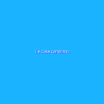 Le cose cambiano