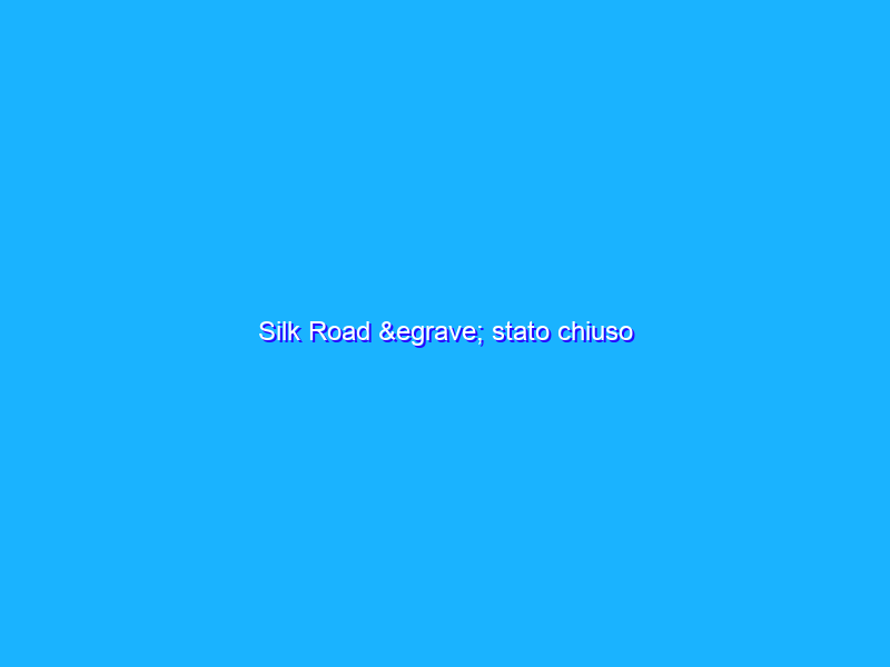 Silk Road è stato chiuso