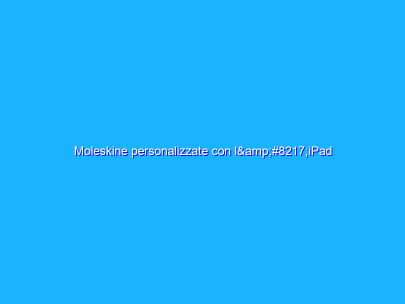 Moleskine personalizzate con l’iPad