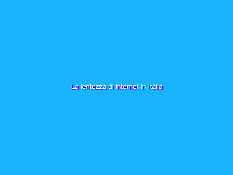 La lentezza di internet in Italia
