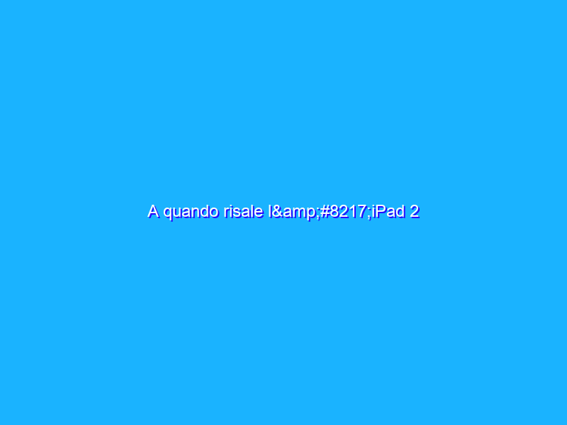A quando risale l’iPad 2