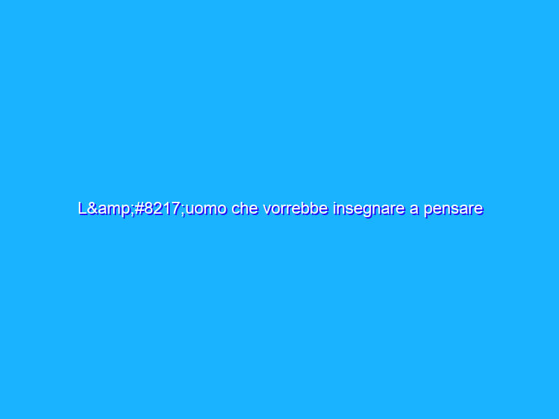 L’uomo che vorrebbe insegnare a pensare alle macchine