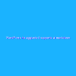 WordPress ha aggiunto il supporto al markdown