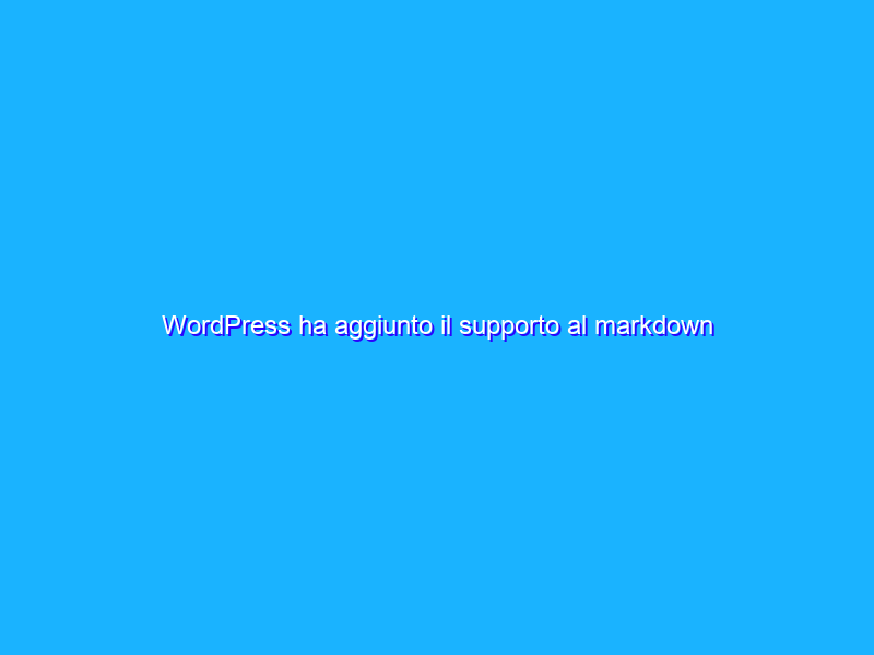WordPress ha aggiunto il supporto al markdown