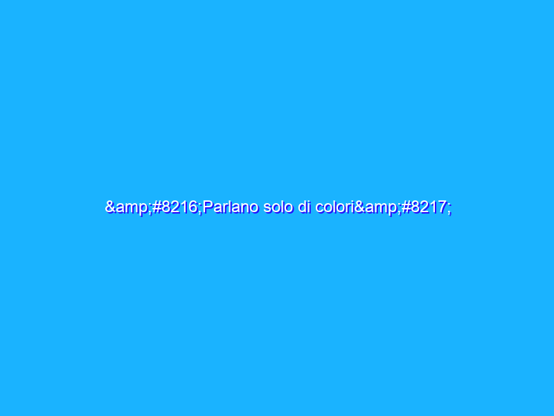 ‘Parlano solo di colori’