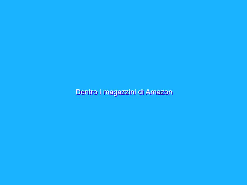 Dentro i magazzini di Amazon