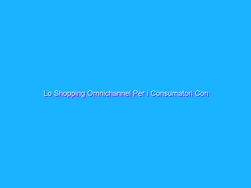 Lo Shopping Omnichannel Per i Consumatori Con Reddito Limitato Post Covid