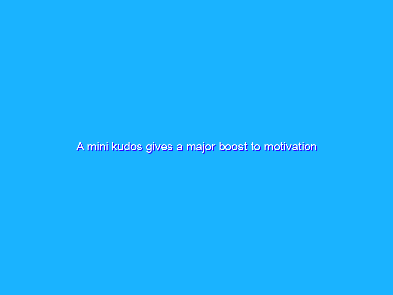 A mini kudos gives a major boost to motivation