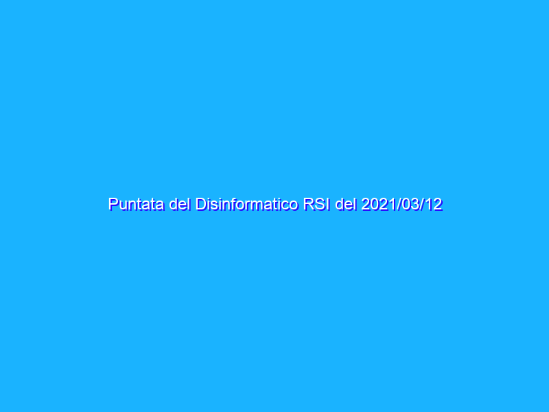 Puntata del Disinformatico RSI del 2021/03/12