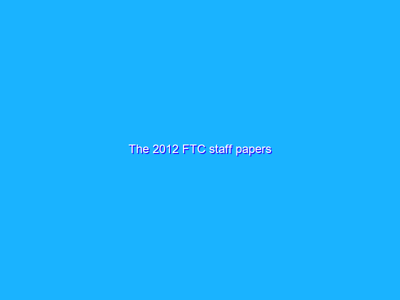 The 2012 FTC staff papers