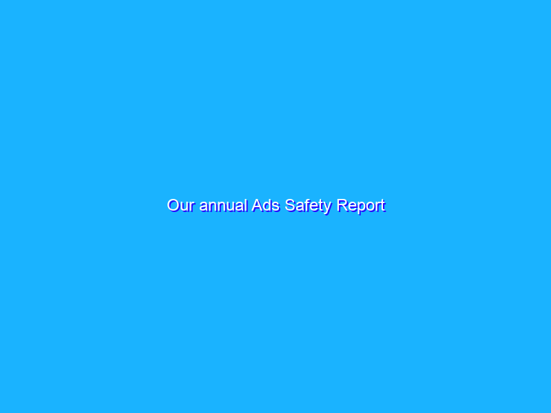 Our annual Ads Safety Report