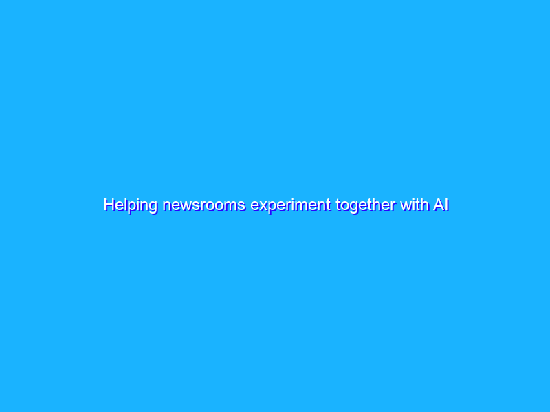 Helping newsrooms experiment together with AI