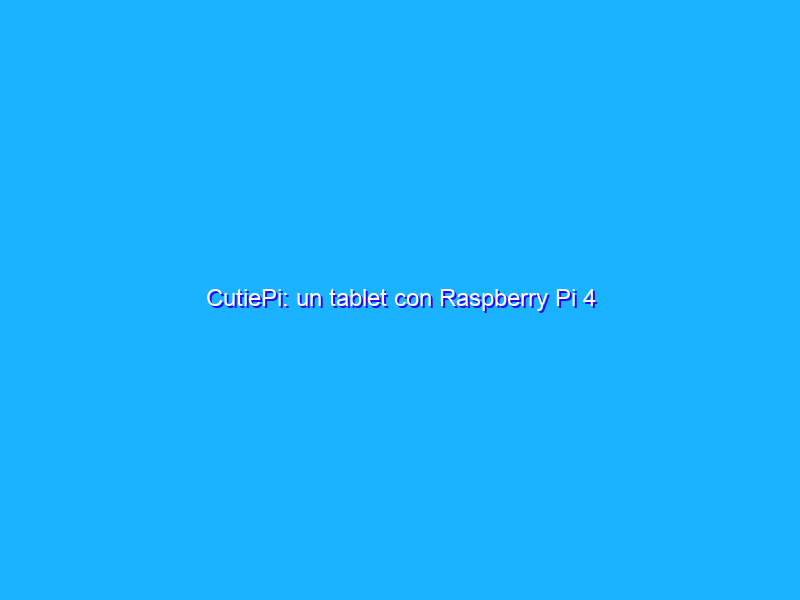 CutiePi: un tablet con Raspberry Pi 4