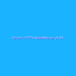 Chrome: HTTPS predefinito per gli URL
