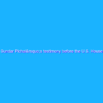 Sundar Pichai’s testimony before the U.S. House Committee on Energy & Commerce