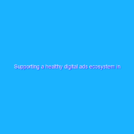 Supporting a healthy digital ads ecosystem in Australia