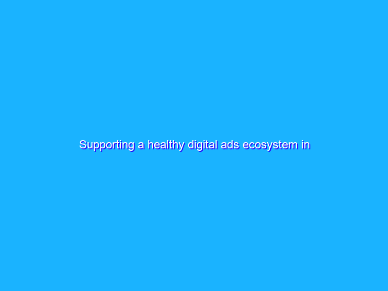 Supporting a healthy digital ads ecosystem in Australia
