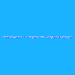 New advanced TV insights from Google Ad Manager New advanced TV insights from Google Ad Manager