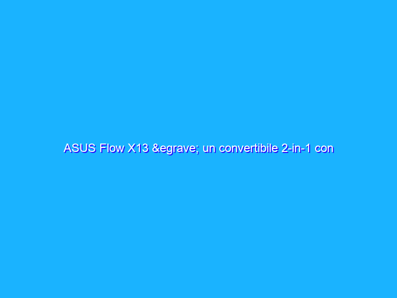 ASUS Flow X13 è un convertibile 2-in-1 con GeForce RTX 3080 esterna