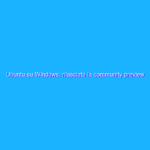 Ubuntu su Windows: rilasciata la community preview