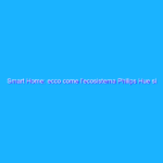 Smart Home: ecco come l’ecosistema Philips Hue si adatta alle nostre abitudini Smart Home: ecco come l’ecosistema Philips Hue si adatta alle nostre abitudini