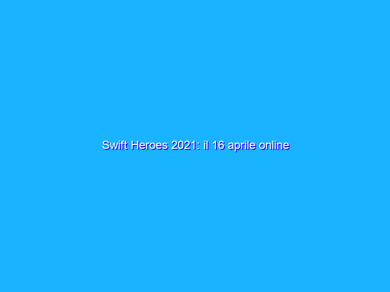 Swift Heroes 2021: il 16 aprile online