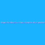 Sergey Korolëv, il Capo Ingegnere del programma spaziale russo, raccontato dal nipote Andrey Korolëv Sergey Korolëv, il Capo Ingegnere del programma spaziale russo, raccontato dal nipote Andrey Korolëv