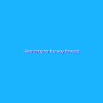 Searching for the way forward Searching for the way forward