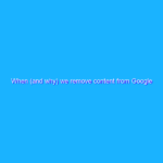 When (and why) we remove content from Google search results When (and why) we remove content from Google search results