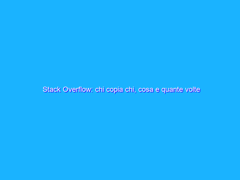 Stack Overflow: chi copia chi, cosa e quante volte