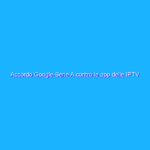Accordo Google-Serie A contro le app delle IPTV
